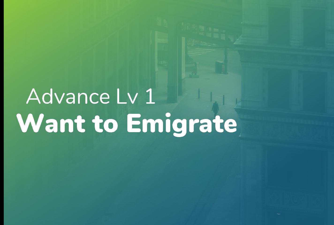 Advance Lv 1 - Want to Emigrate