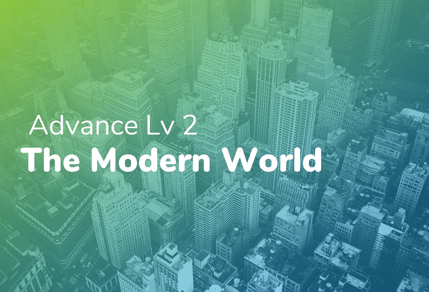 Advance Lv 2 - The Modern World